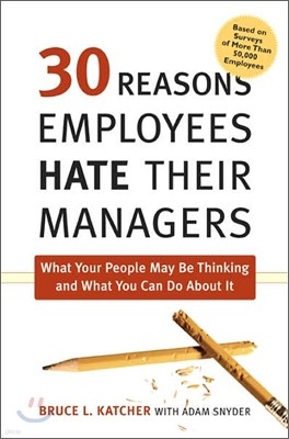 30 Reasons Employees Hate Their Managers : What Your People May Be Thinking and What You Can Do about It