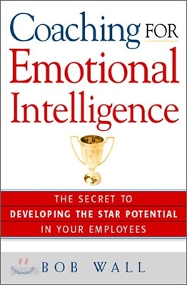 Coaching for Emotional Intelligence : The Secret to Developing the Star Potential in Your Employees