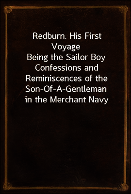Redburn. His First Voyage
Being the Sailor Boy Confessions and Reminiscences of the Son-Of-A-Gentleman in the Merchant Navy