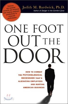One Foot out the Door : How to Combat the Psychological Recession That's Alienating Employees and Hurting American Business
