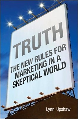 Truth : The New Rules for Marketing in a Skeptical World