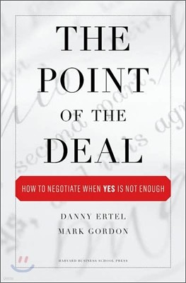 The Point of the Deal: How to Negotiate When 'Yes' Is Not Enough