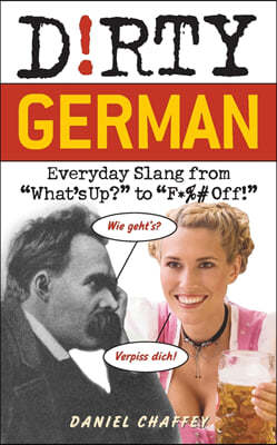 Dirty German: Everyday Slang from "What's Up?" to "F*%# Off!"