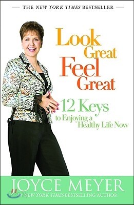 Look Great, Feel Great: 12 Keys to Enjoying a Healthy Life Now