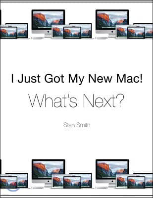 I Just Got My New Mac! What's Next?: (Black & White Print Edition)