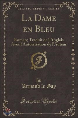 Forgotten Books La Dame En Bleu: Roman; Traduit de l'Anglais Avec l'Autorrisation de l'Auteur (Classic Reprint)