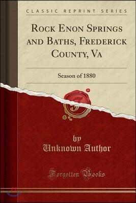 Rock Enon Springs and Baths, Frederick County, Va: Season of 1880 (Classic Reprint)