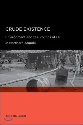 Crude Existence: Environment and the Politics of Oil in Northern Angola