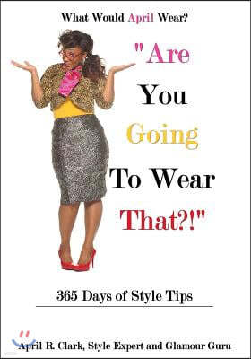 "Are You Going To Wear That ?!": 365 Days of Style Tips