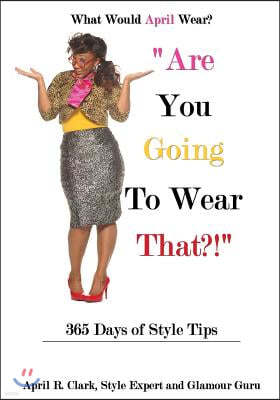 "Are You Going To Wear That?!": 365 Days of Style Tips