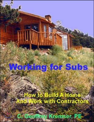 Working for Subs: How to Build A Home And Work with Contractors