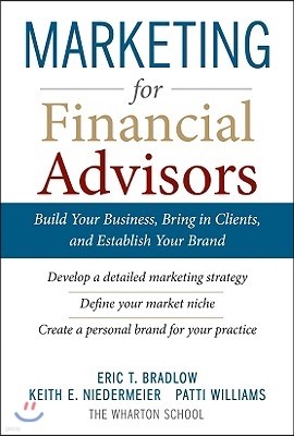 Marketing for Financial Advisors: Build Your Business by Establishing Your Brand, Knowing Your Clients and Creating a Marketing Plan