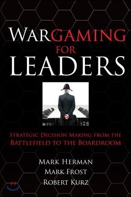 Wargaming for Leaders: Strategic Decision Making from the Battlefield to the Boardroom