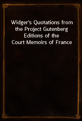 Widger's Quotations from the Project Gutenberg Editions of the Court Memoirs of France