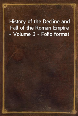 History of the Decline and Fall of the Roman Empire - Volume 3 - Folio format