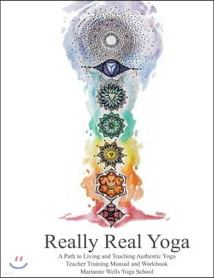 Really Real Yoga: A Path To Living And Teaching Authentic Yoga