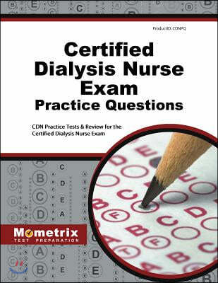 Certified Dialysis Nurse Exam Practice Questions: Cdn Practice Tests & Review for the Certified Dialysis Nurse Exam