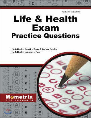 Life and Health Exam Practice Questions: Life and Health Practice Tests and Review for the Life and Health Insurance Exam