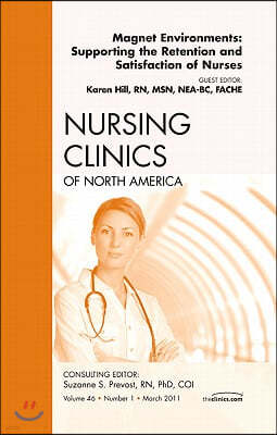 Magnet Environments: Supporting the Retention and Satisfaction of Nurses, An Issue of Nursing Clinics