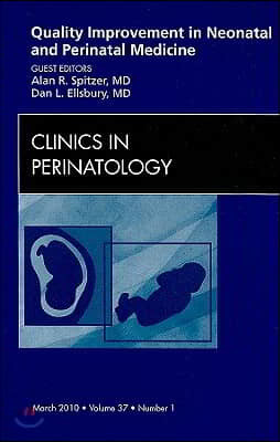 Quality Improvement in Neonatal and Perinatal Medicine, an Issue of Clinics in Perinatology: Volume 37-1