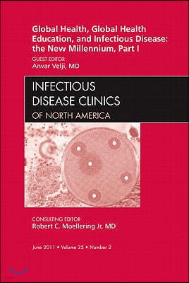 Global Health and Global Health Education in the New Millennium, Part I, an Issue of Infectious Disease Clinics: Volume 25-2