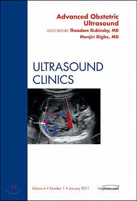 Advanced Obstetric Ultrasound, an Issue of Ultrasound Clinics: Volume 6-1