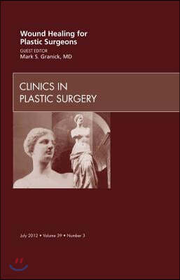 Wound Healing for Plastic Surgeons, an Issue of Clinics in Plastic Surgery: Volume 39-3