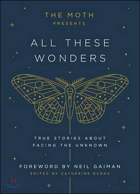 The Moth Presents: All These Wonders: True Stories about Facing the Unknown