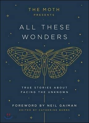 The Moth Presents: All These Wonders: True Stories about Facing the Unknown