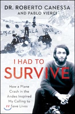 I Had to Survive: How a Plane Crash in the Andes Inspired My Calling to Save Lives