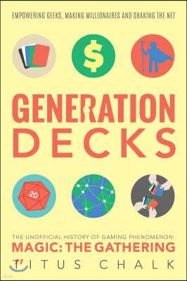 Generation Decks: The Unofficial History of Gaming Phenomenon Magic: The Gathering