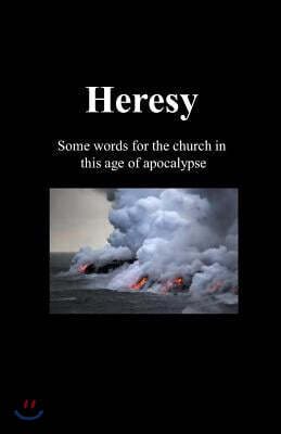 Heresy: Some words for the church in this age of apocalypse