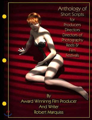 Anthology of Short Scripts: for Producers, Directors, Directors of Photography, Reels & Film Festivals