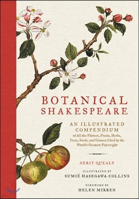 Botanical Shakespeare: An Illustrated Compendium of All the Flowers, Fruits, Herbs, Trees, Seeds, and Grasses Cited by the World's Greatest P