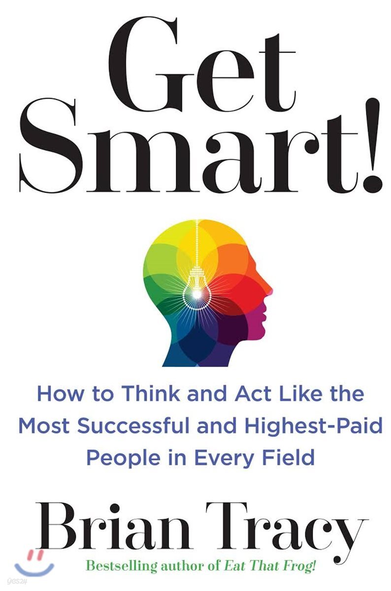Get Smart!: How to Think and ACT Like the Most Successful and Highest-Paid People in Every Field