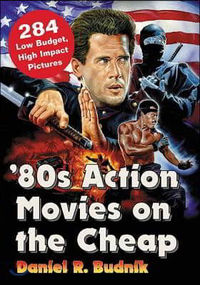 '80s Action Movies on the Cheap: 284 Low Budget, High Impact Pictures