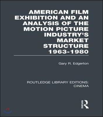 American Film Exhibition and an Analysis of the Motion Picture Industry's Market Structure 1963-1980