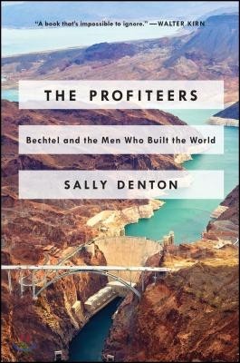 The Profiteers: Bechtel and the Men Who Built the World