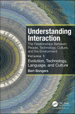 Understanding Interaction: The Relationships Between People, Technology, Culture, and the Environment: Volume 1: Evolution, Technology, Language