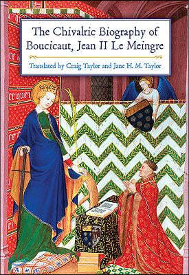 The Chivalric Biography of Boucicaut, Jean II Le Meingre