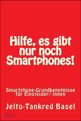 Hilfe, es gibt nur noch Smartphones!: Smartphone-Grundkenntnisse f?r Einsteiger/-innen