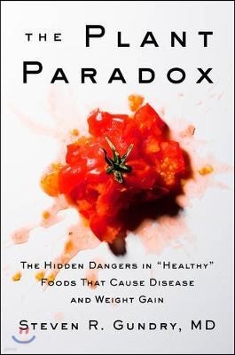 The Plant Paradox: The Hidden Dangers in Healthy Foods That Cause Disease and Weight Gain