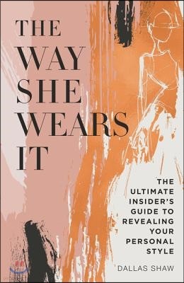 The Way She Wears It: The Ultimate Insider's Guide to Revealing Your Personal Style