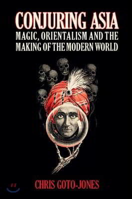 Conjuring Asia: Magic, Orientalism, and the Making of the Modern World
