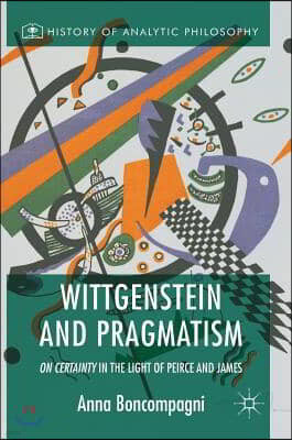 Wittgenstein and Pragmatism: On Certainty in the Light of Peirce and James