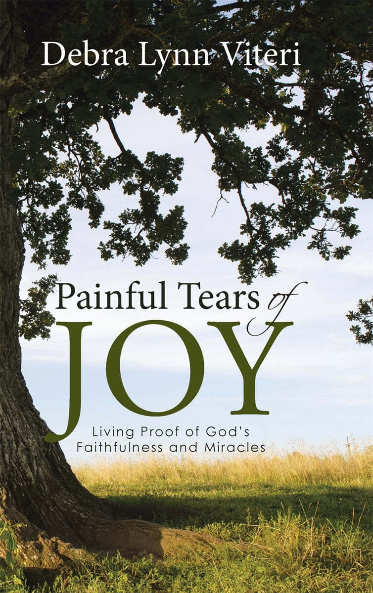 Painful Tears of Joy: Living Proof of God&#39;s Faithfulness and Miracles