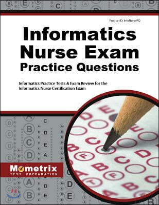 Informatics Nurse Exam Practice Questions: Informatics Practice Tests and Exam Review for the Informatics Nurse Certification Exam