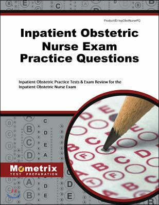 Inpatient Obstetric Nurse Exam Practice Questions: Inpatient Obstetric Practice Tests and Exam Review for the Inpatient Obstetric Nurse Exam