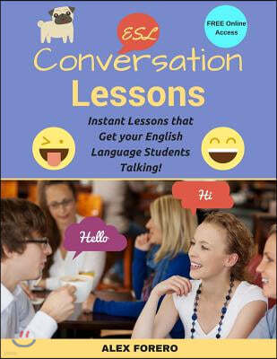 ESL Conversation Lessons: Instant Lessons That Get Your English Language Students Talking