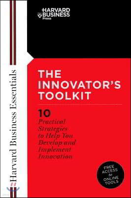 Innovator's Toolkit: 10 Practical Strategies to Help You Develop and Implement Innovation